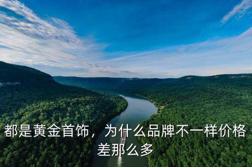 都是黃金首飾，為什么品牌不一樣價格差那么多