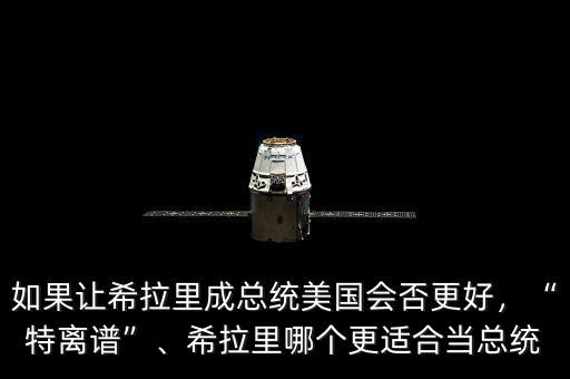 如果讓希拉里成總統(tǒng)美國(guó)會(huì)否更好，“特離譜”、希拉里哪個(gè)更適合當(dāng)總統(tǒng)