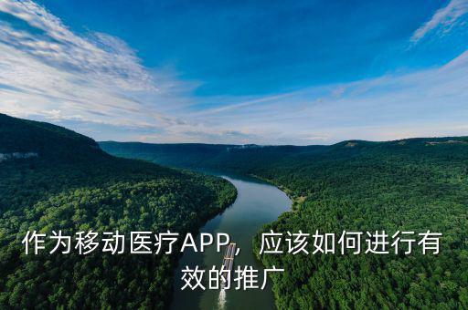 作為移動醫(yī)療APP，應(yīng)該如何進行有效的推廣