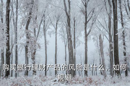 購買銀行理財(cái)產(chǎn)品的風(fēng)險(xiǎn)是什么，如何規(guī)避