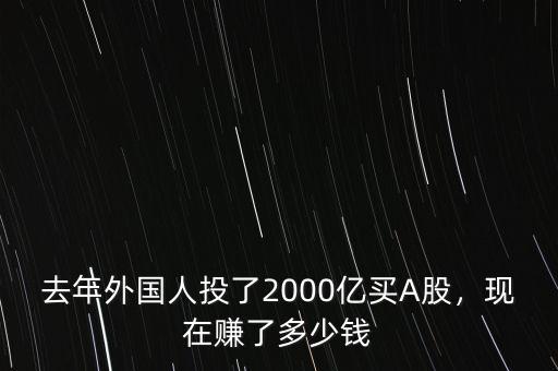 去年外國(guó)人投了2000億買A股，現(xiàn)在賺了多少錢