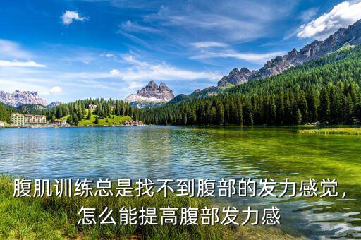 腹肌訓(xùn)練總是找不到腹部的發(fā)力感覺，怎么能提高腹部發(fā)力感
