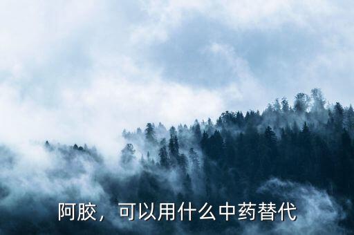 阿膠，可以用什么中藥替代