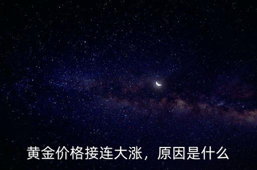黃金價(jià)格接連大漲，原因是什么