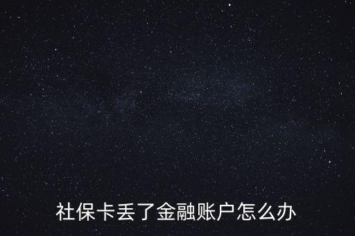 金融社?？▉G失怎么辦,合肥金融社保卡丟失了