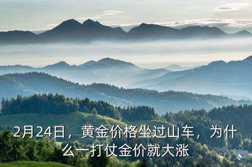 2月24日，黃金價格坐過山車，為什么一打仗金價就大漲