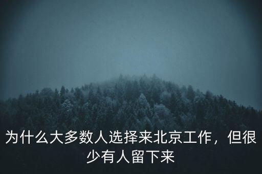 為什么大多數(shù)人選擇來北京工作，但很少有人留下來