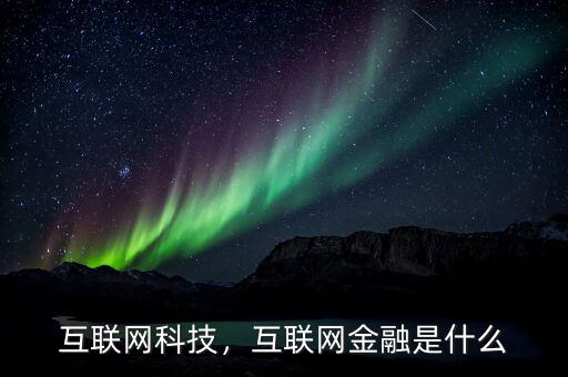 互聯(lián)網(wǎng)科技，互聯(lián)網(wǎng)金融是什么