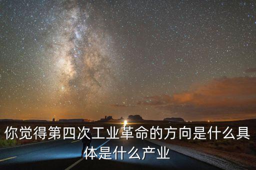 第四次工業(yè)革命分別是什么,具體是什么產業(yè)