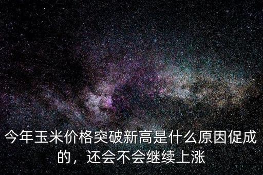 今年玉米價格突破新高是什么原因促成的，還會不會繼續(xù)上漲