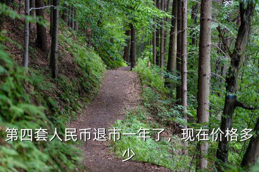 第四套人民幣退市一年了，現(xiàn)在價(jià)格多少