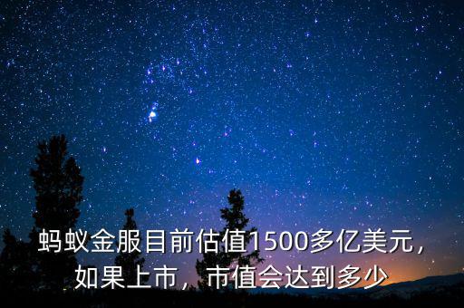 螞蟻金服目前估值1500多億美元，如果上市，市值會(huì)達(dá)到多少