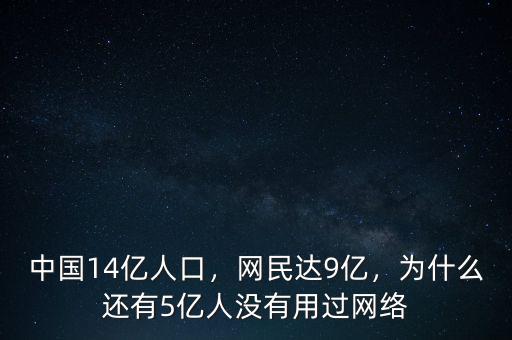 中國14億人口，網(wǎng)民達(dá)9億，為什么還有5億人沒有用過網(wǎng)絡(luò)