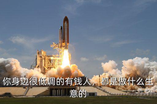 你身邊很低調(diào)的有錢人，都是做什么生意的
