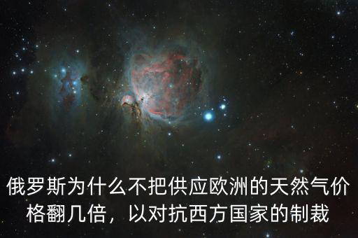 俄羅斯為什么不把供應(yīng)歐洲的天然氣價格翻幾倍，以對抗西方國家的制裁