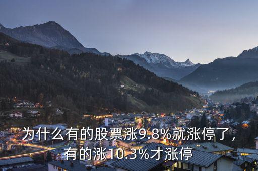 為什么有的股票漲9.8%就漲停了，有的漲10.3%才漲停
