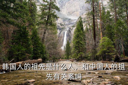 韓國人的祖先是什么人，和中國人的祖先有關(guān)系嗎