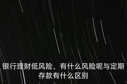 銀行理財?shù)惋L(fēng)險，有什么風(fēng)險呢與定期存款有什么區(qū)別
