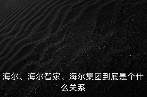 海爾、海爾智家、海爾集團到底是個什么關系
