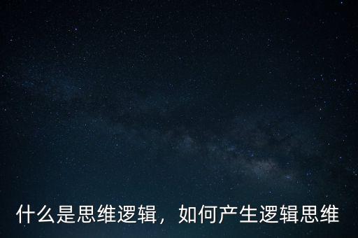 什么是思維邏輯，如何產(chǎn)生邏輯思維