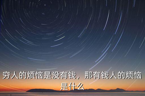 窮人的煩惱是沒(méi)有錢，那有錢人的煩惱是什么