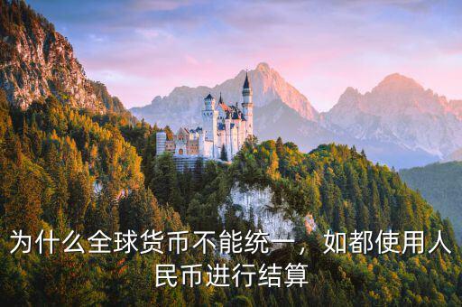 為什么全球貨幣不能統(tǒng)一，如都使用人民幣進(jìn)行結(jié)算