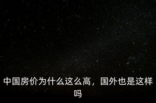 中國(guó)房?jī)r(jià)為什么這么高，國(guó)外也是這樣嗎