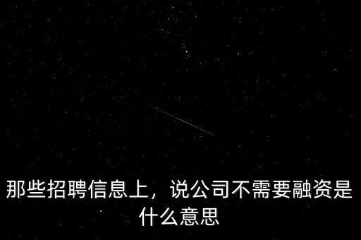 那些招聘信息上，說(shuō)公司不需要融資是什么意思