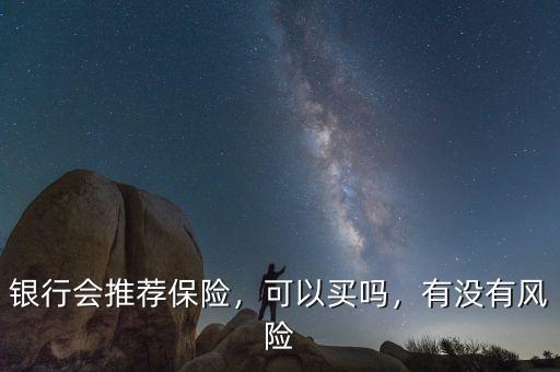 銀行會推薦保險，可以買嗎，有沒有風險