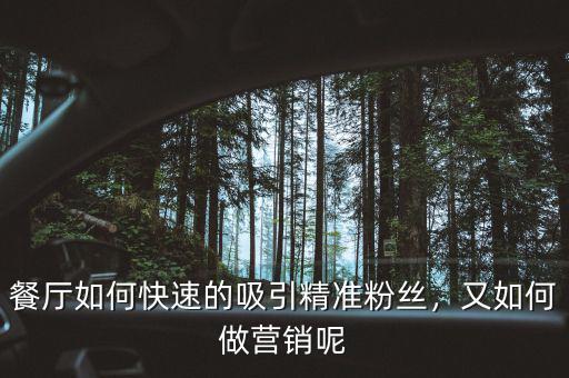 餐廳如何快速的吸引精準(zhǔn)粉絲，又如何做營銷呢