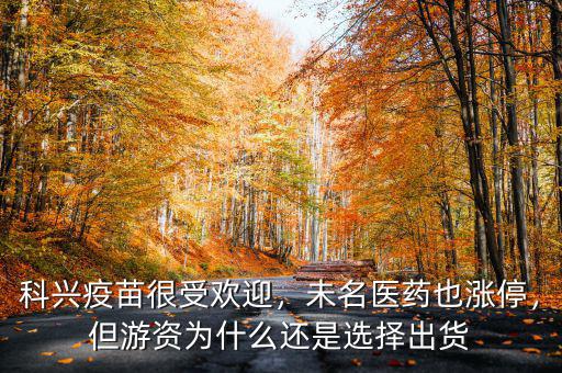 科興疫苗很受歡迎，未名醫(yī)藥也漲停，但游資為什么還是選擇出貨