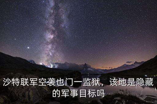 沙特聯(lián)軍空襲也門一監(jiān)獄，該地是隱藏的軍事目標(biāo)嗎