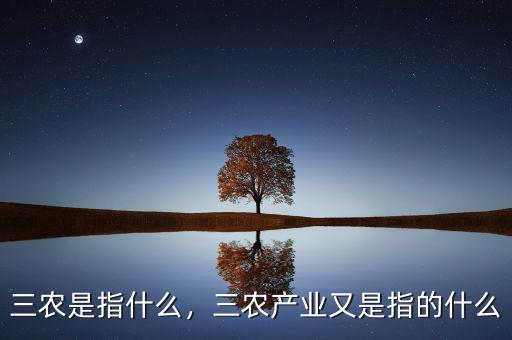 三農(nóng)是指什么，三農(nóng)產(chǎn)業(yè)又是指的什么