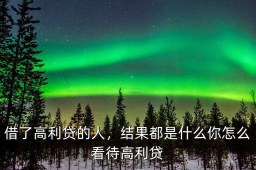 借了高利貸的人，結(jié)果都是什么你怎么看待高利貸