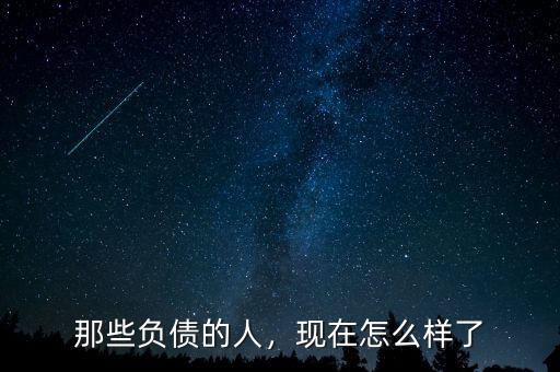 那些負債的人，現(xiàn)在怎么樣了