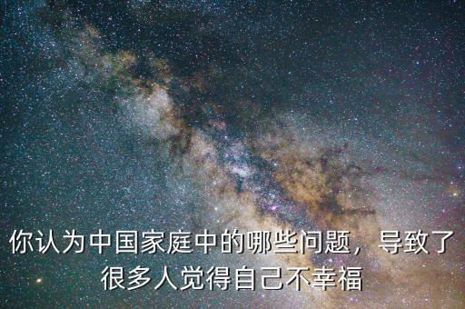 你認(rèn)為中國(guó)家庭中的哪些問題，導(dǎo)致了很多人覺得自己不幸福