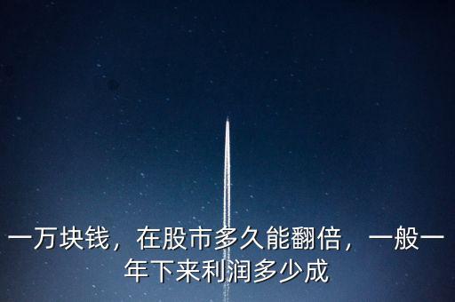 一萬塊錢，在股市多久能翻倍，一般一年下來利潤多少成