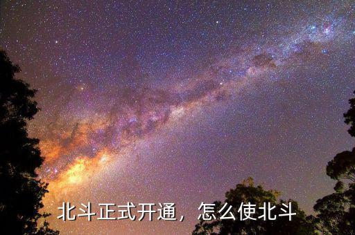 北斗正式開通，怎么使北斗