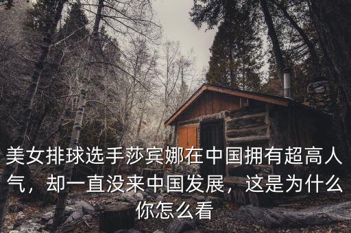 美女排球選手莎賓娜在中國擁有超高人氣，卻一直沒來中國發(fā)展，這是為什么你怎么看