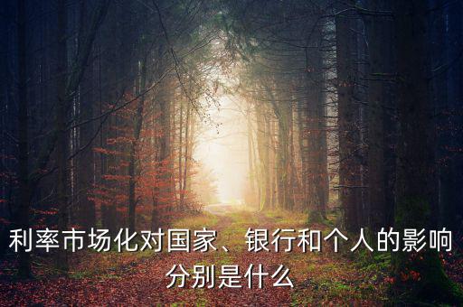 利率市場化對國家、銀行和個人的影響分別是什么