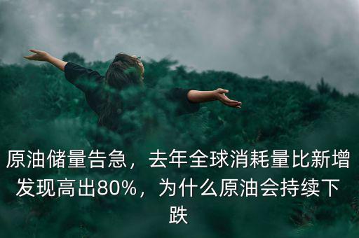 原油儲量告急，去年全球消耗量比新增發(fā)現(xiàn)高出80%，為什么原油會持續(xù)下跌