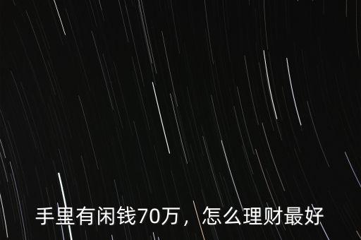 手里有閑錢70萬，怎么理財(cái)最好