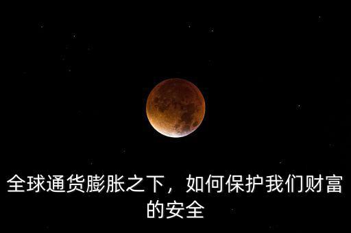 全球通貨膨脹之下，如何保護我們財富的安全