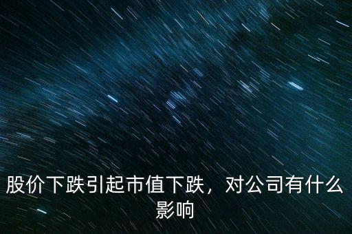 股價下跌引起市值下跌，對公司有什么影響