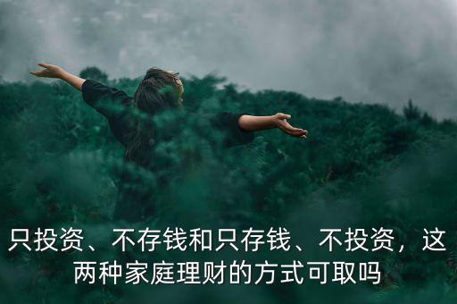 只投資、不存錢(qián)和只存錢(qián)、不投資，這兩種家庭理財(cái)?shù)姆绞娇扇? class=