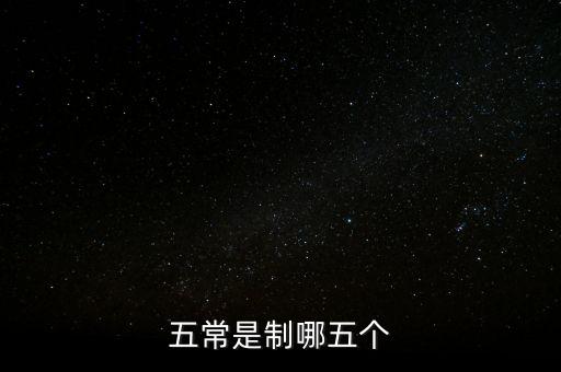 五個(gè)常態(tài)化制度是什么，五常是制哪五個(gè)