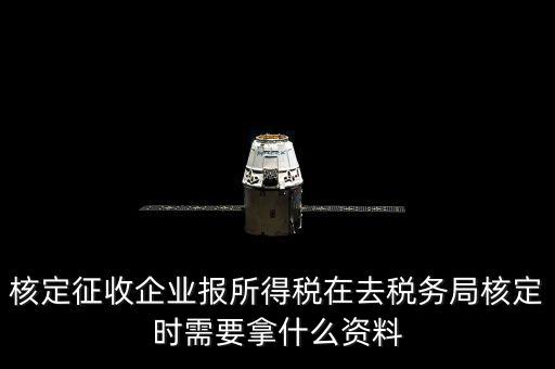 去稅務(wù)局核定征收要干什么，所得稅的核定征收核定的是什么