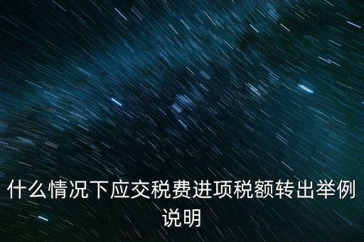 什么情況下要做進項稅轉(zhuǎn)出，誰能解釋一下在什么情況下可以做進項稅轉(zhuǎn)出