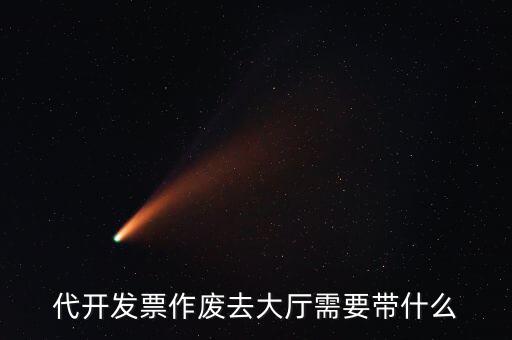 地稅大廳申報(bào)作廢需要什么資料，代開發(fā)票作廢去大廳需要帶什么
