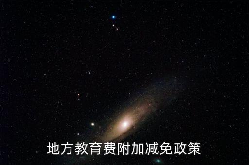 為什么免征地方教育費附加，地方教育費附加減免政策
